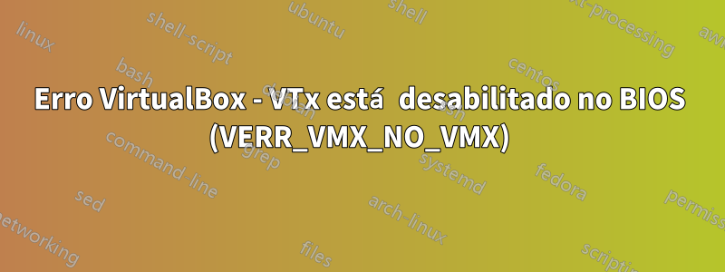 Erro VirtualBox - VTx está desabilitado no BIOS (VERR_VMX_NO_VMX)