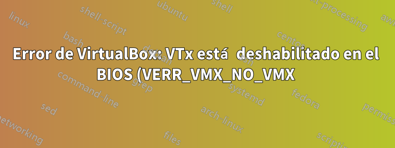 Error de VirtualBox: VTx está deshabilitado en el BIOS (VERR_VMX_NO_VMX)