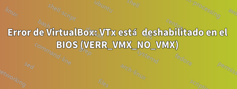 Error de VirtualBox: VTx está deshabilitado en el BIOS (VERR_VMX_NO_VMX)