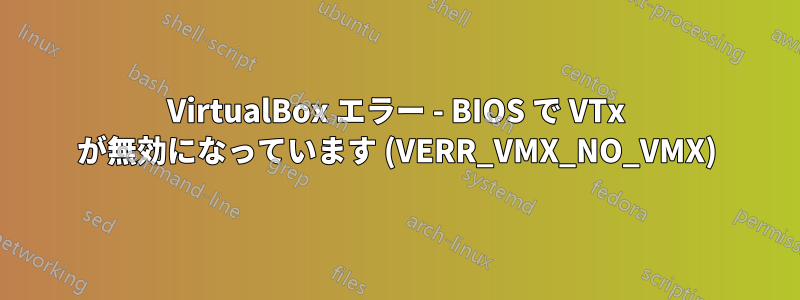 VirtualBox エラー - BIOS で VTx が無効になっています (VERR_VMX_NO_VMX)