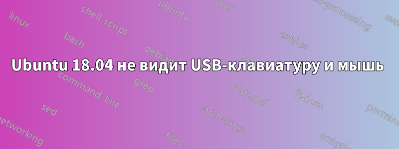 Ubuntu 18.04 не видит USB-клавиатуру и мышь