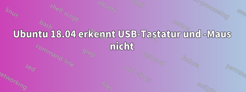 Ubuntu 18.04 erkennt USB-Tastatur und -Maus nicht