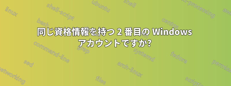 同じ資格情報を持つ 2 番目の Windows アカウントですか?