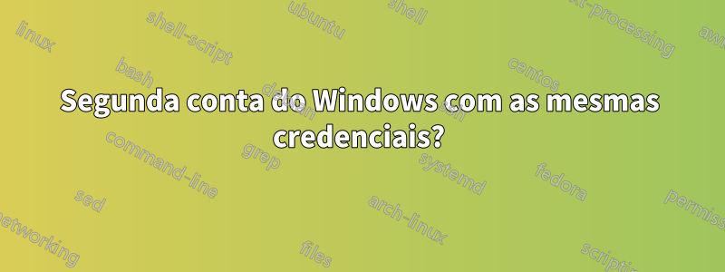 Segunda conta do Windows com as mesmas credenciais?