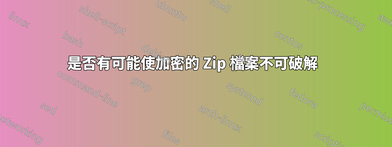 是否有可能使加密的 Zip 檔案不可破解 