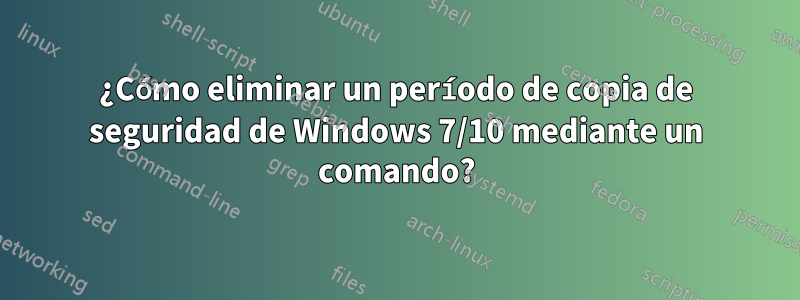 ¿Cómo eliminar un período de copia de seguridad de Windows 7/10 mediante un comando?