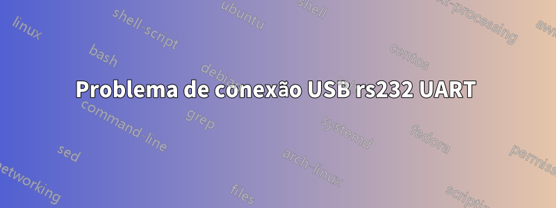 Problema de conexão USB rs232 UART