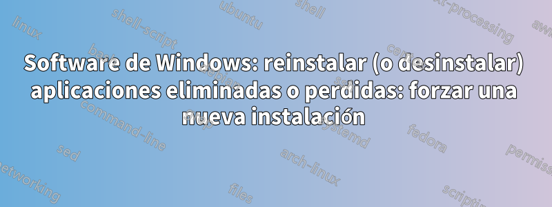 Software de Windows: reinstalar (o desinstalar) aplicaciones eliminadas o perdidas: forzar una nueva instalación