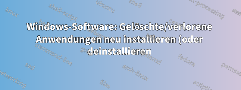 Windows-Software: Gelöschte/verlorene Anwendungen neu installieren (oder deinstallieren) – Neuinstallation erzwingen