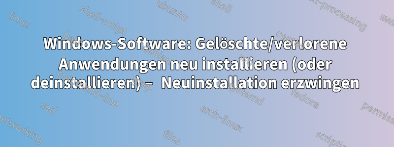 Windows-Software: Gelöschte/verlorene Anwendungen neu installieren (oder deinstallieren) – Neuinstallation erzwingen