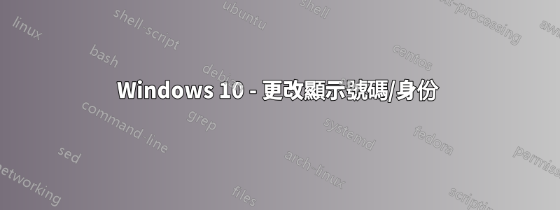 Windows 10 - 更改顯示號碼/身份