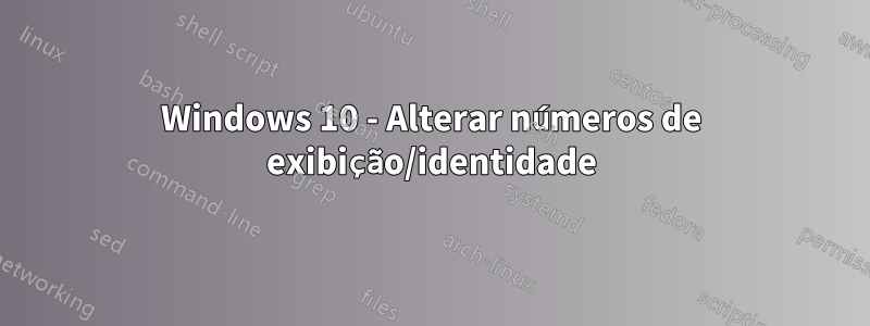 Windows 10 - Alterar números de exibição/identidade