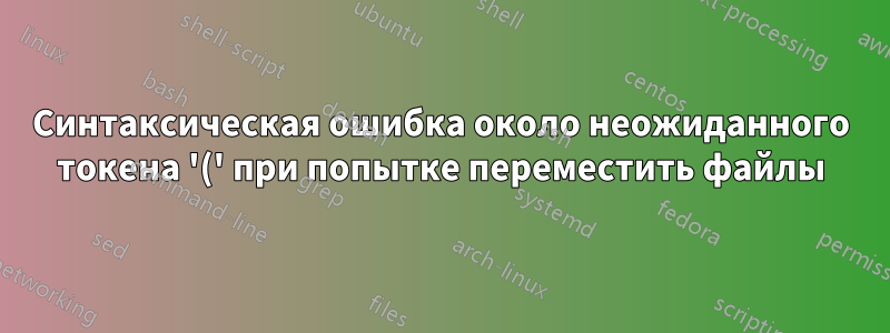 Синтаксическая ошибка около неожиданного токена '(' при попытке переместить файлы