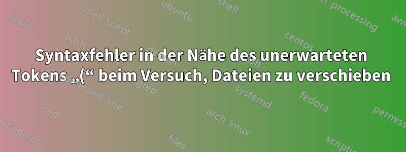 Syntaxfehler in der Nähe des unerwarteten Tokens „(“ beim Versuch, Dateien zu verschieben