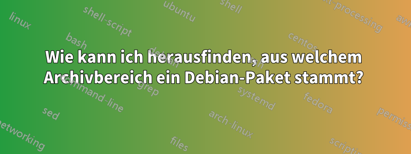 Wie kann ich herausfinden, aus welchem ​​Archivbereich ein Debian-Paket stammt?