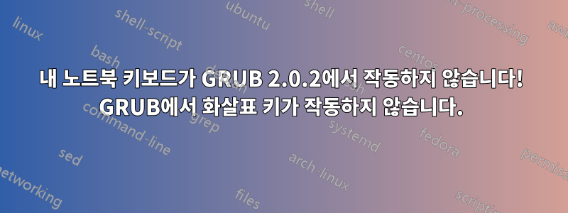 내 노트북 ​​키보드가 GRUB 2.0.2에서 작동하지 않습니다! GRUB에서 화살표 키가 작동하지 않습니다.