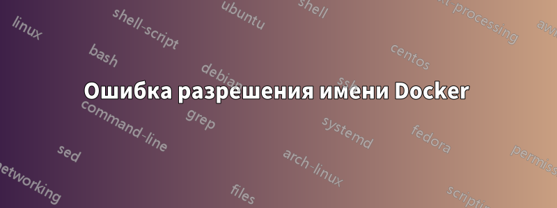 Ошибка разрешения имени Docker