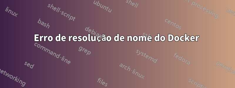 Erro de resolução de nome do Docker