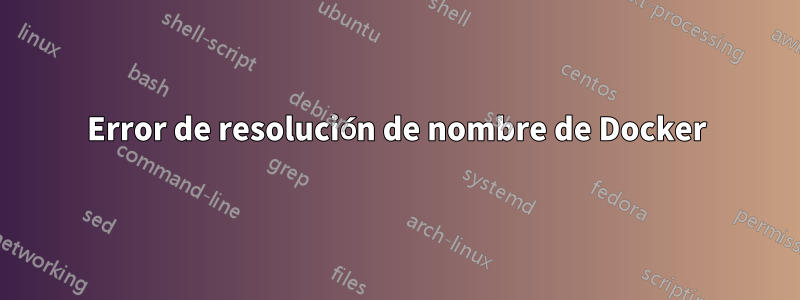 Error de resolución de nombre de Docker