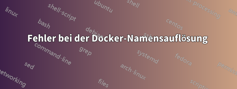 Fehler bei der Docker-Namensauflösung