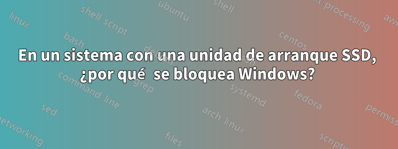 En un sistema con una unidad de arranque SSD, ¿por qué se bloquea Windows?