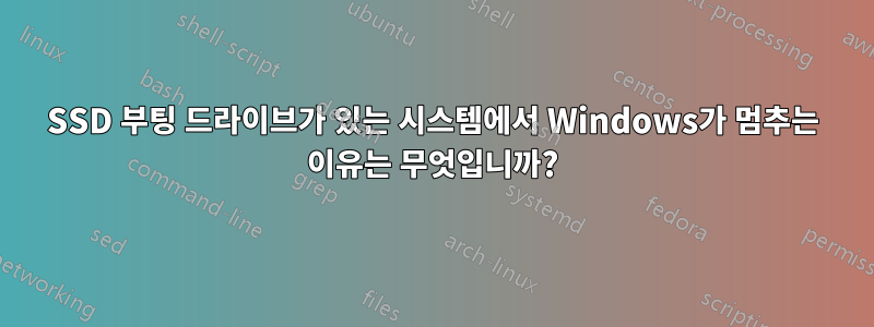 SSD 부팅 드라이브가 있는 시스템에서 Windows가 멈추는 이유는 무엇입니까?