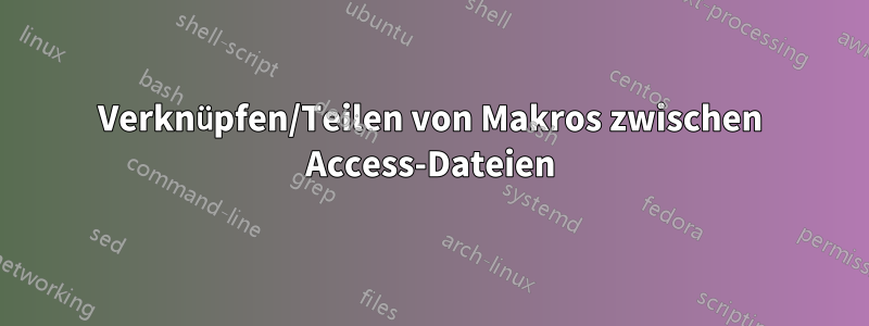 Verknüpfen/Teilen von Makros zwischen Access-Dateien