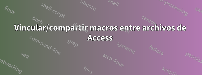 Vincular/compartir macros entre archivos de Access