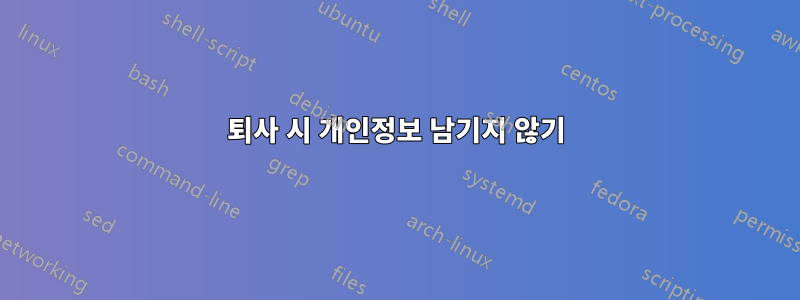 퇴사 시 개인정보 남기지 않기