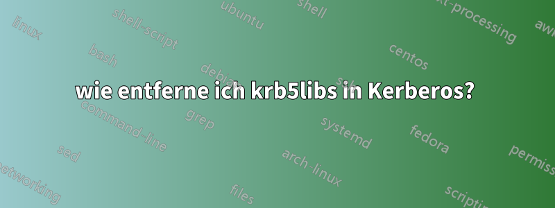 wie entferne ich krb5libs in Kerberos?