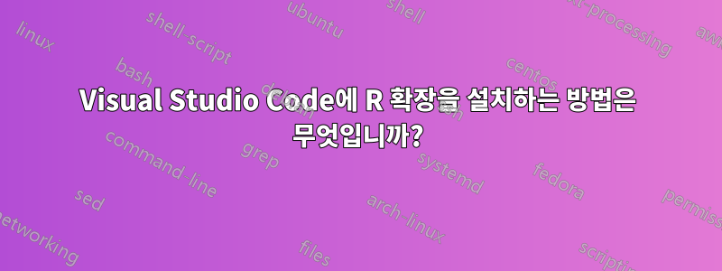 Visual Studio Code에 R 확장을 설치하는 방법은 무엇입니까?