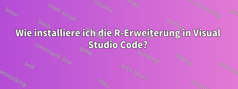 Wie installiere ich die R-Erweiterung in Visual Studio Code?