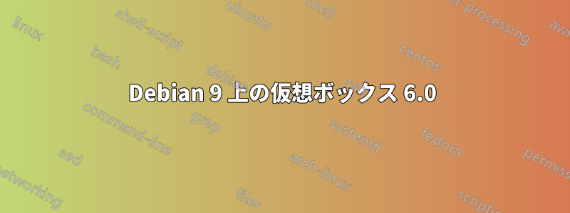 Debian 9 上の仮想ボックス 6.0