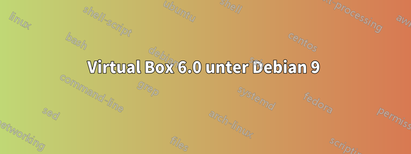 Virtual Box 6.0 unter Debian 9