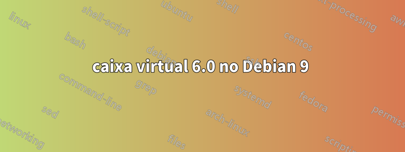 caixa virtual 6.0 no Debian 9