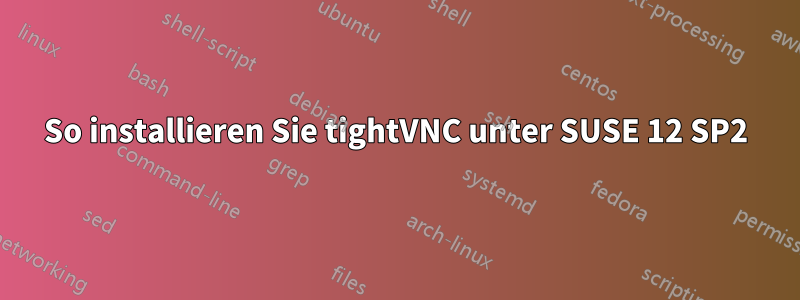 So installieren Sie tightVNC unter SUSE 12 SP2