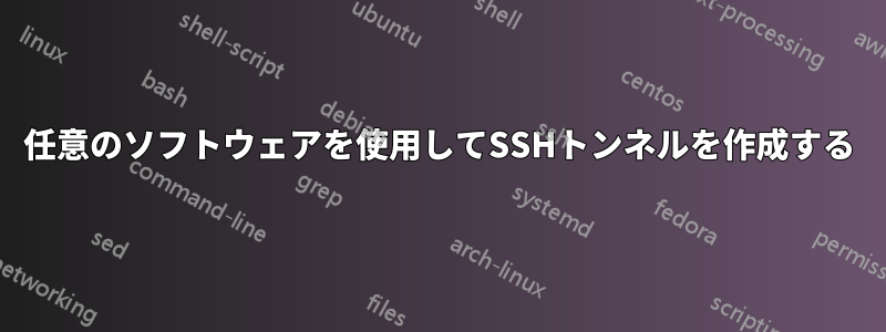 任意のソフトウェアを使用してSSHトンネルを作成する