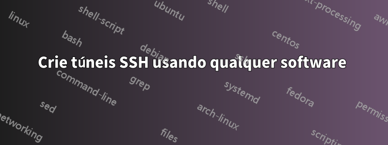 Crie túneis SSH usando qualquer software