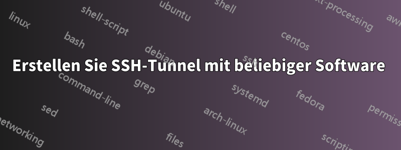 Erstellen Sie SSH-Tunnel mit beliebiger Software