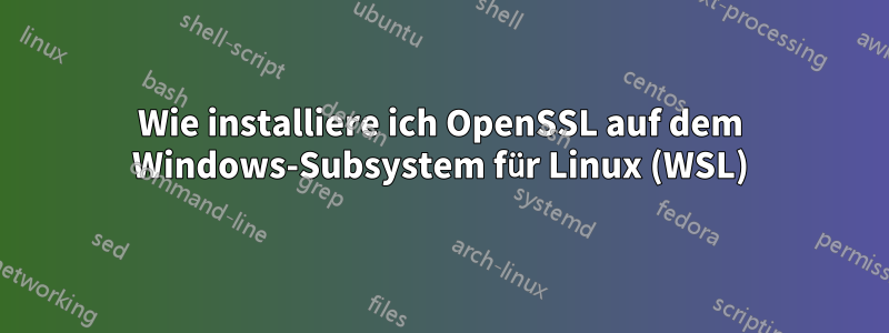 Wie installiere ich OpenSSL auf dem Windows-Subsystem für Linux (WSL)