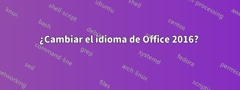 ¿Cambiar el idioma de Office 2016?