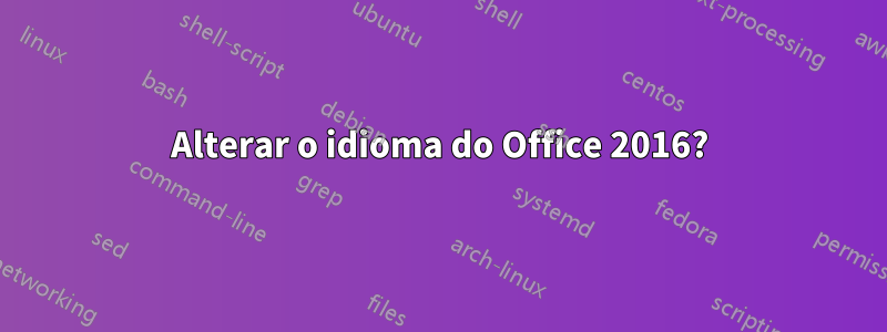 Alterar o idioma do Office 2016?