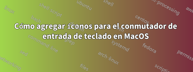 Cómo agregar íconos para el conmutador de entrada de teclado en MacOS