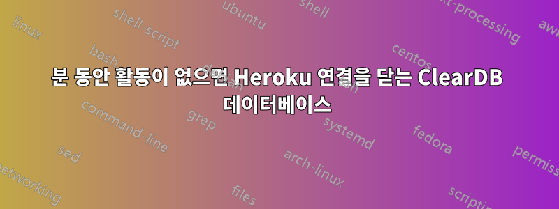 1분 동안 활동이 없으면 Heroku 연결을 닫는 ClearDB 데이터베이스