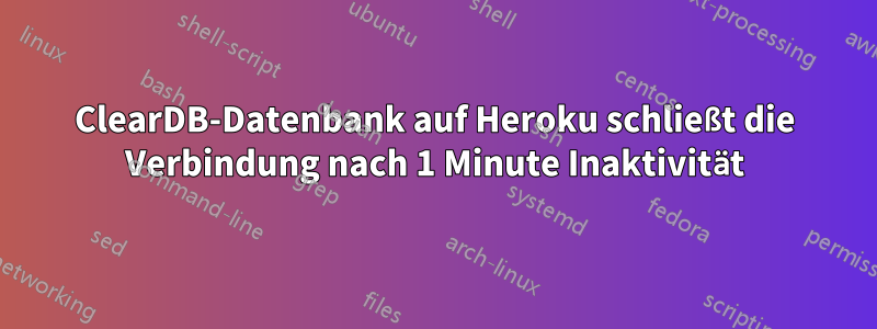 ClearDB-Datenbank auf Heroku schließt die Verbindung nach 1 Minute Inaktivität