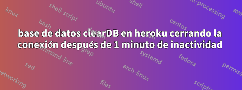 base de datos clearDB en heroku cerrando la conexión después de 1 minuto de inactividad