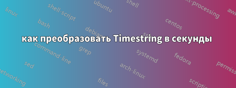 как преобразовать Timestring в секунды