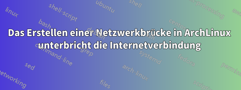 Das Erstellen einer Netzwerkbrücke in ArchLinux unterbricht die Internetverbindung