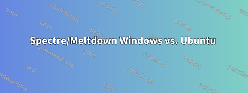 Spectre/Meltdown Windows vs. Ubuntu