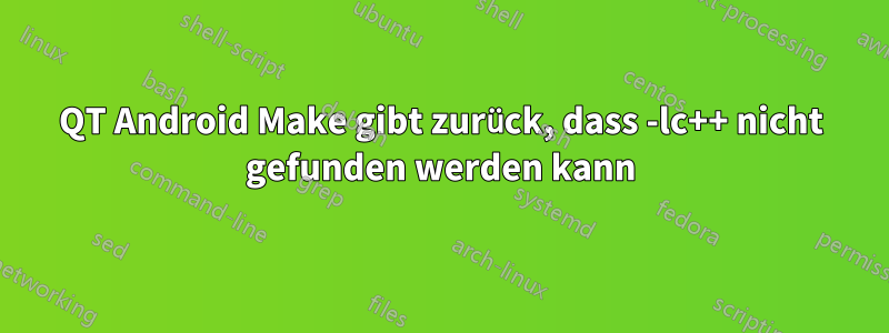 QT Android Make gibt zurück, dass -lc++ nicht gefunden werden kann